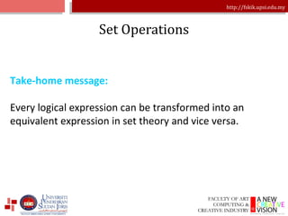 Set Operations Take-home message: Every logical expression can be transformed into an equivalent expression in set theory and vice versa. 