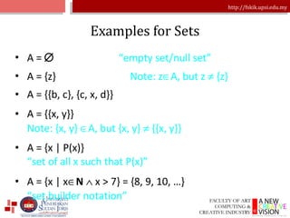 Examples for Sets A =     “empty set/null set”   A = {z}   Note: z  A, but z    {z} A = {{b, c}, {c, x, d}} A = {{x, y}}  Note: {x, y}   A, but {x, y}    {{x, y}} A = {x | P(x)} “set of all x such that P(x)” A = {x | x  N      x > 7} = {8, 9, 10, …} “set builder notation” 