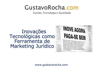 A  Inovações  Tecnológicas  como Ferramenta de Marketing Jurídico www.gustavorocha.com 