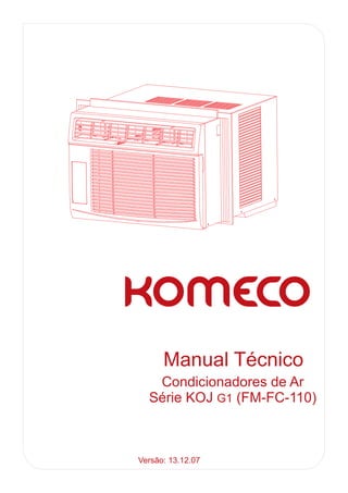 Manual Técnico
   Condicionadores de Ar
  Série KOJ G1 (FM-FC-110)



Versão: 13.12.07
 