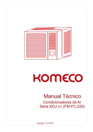 Manual Técnico
   Condicionadores de Ar
  Série KOJ G1 (FM-FC-220)



Versão: 13.12.07
 