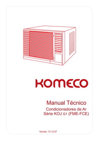 Manual Técnico
    Condicionadores de Ar
   Série KOJ G1 (FME-FCE)



Versão: 13.12.07
 