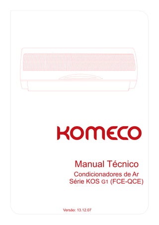 Manual Técnico
    Condicionadores de Ar
   Série KOS G1 (FCE-QCE)



Versão: 13.12.07
 