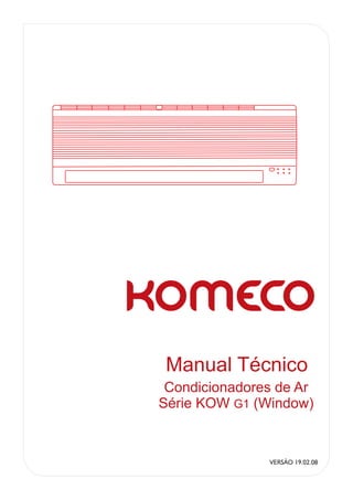 Manual Técnico
 Condicionadores de Ar
Série KOW G1 (Window)


               VERSÃO 19.02.08
 