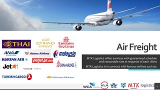 TREYresearch
AirFreight
MTK Logistics offers services with guaranteed schedule
and reasonable rate at requests of each client
MTK Logistics is in contract with famous airlines such as:
5
 