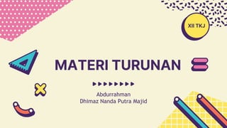 MATERI TURUNAN
Abdurrahman
Dhimaz Nanda Putra Majid
XII TKJ
 