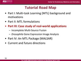 Center for Evolutionary Medicine and Informatics



                     Tutorial Road Map
• Part I: Multi-task Learning (...
