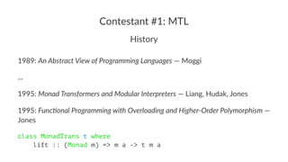 Contestant #1: MTL
History
1989: An Abstract View of Programming Languages — Moggi
...
1995: Monad Transformers and Modula...