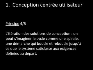 1. Conception centrée utilisateur
Principe 4/5
L'itération des solutions de conception : on
peut s'imaginer le cycle comme...