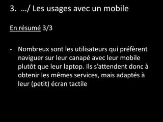 3. …/ Les usages avec un mobile
En résumé 3/3
- Nombreux sont les utilisateurs qui préfèrent
naviguer sur leur canapé avec...