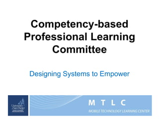 Competency-based
Professional Learning
Committee
Designing Systems to Empower
 