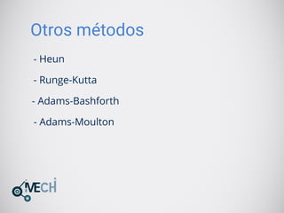 Otros métodos
- Heun
- Runge-Kutta
- Adams-Bashforth
- Adams-Moulton
 