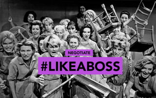 NEGOTIATE
#LIKEABOSS
 