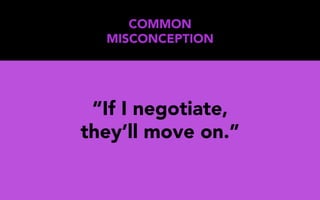 COMMON
MISCONCEPTION
“If I negotiate,
they’ll move on.”
 