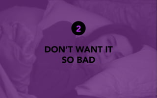 DON’T WANT IT
SO BAD
2
 