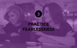 PRACTICE
FEARLESSNESS
3
 