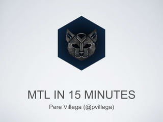MTL IN 15 MINUTES
Pere Villega (@pvillega)
 