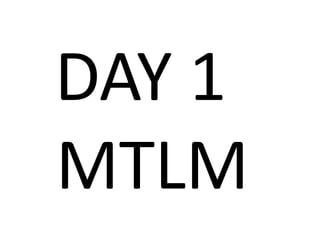 DAY 1
MTLM
 