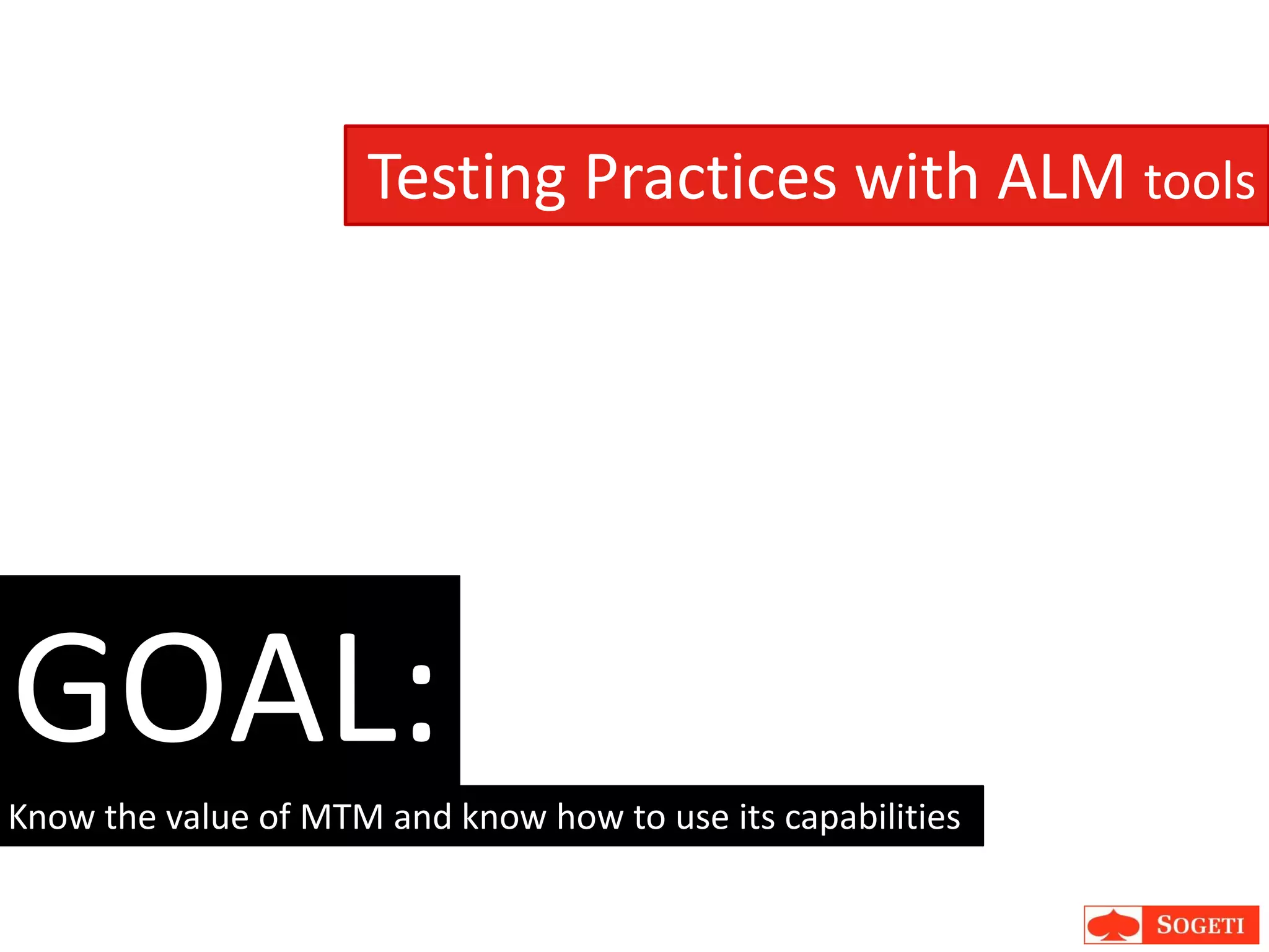 Testing Practices with ALM tools




GOAL:
Know the value of MTM and know how to use its capabilities
 