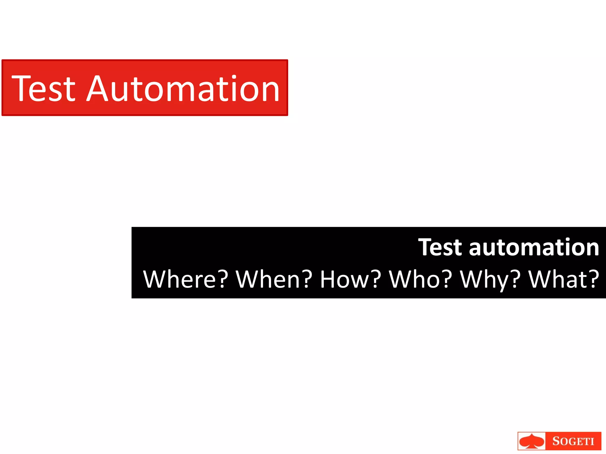 Test Automation


                          Test automation
       Where? When? How? Who? Why? What?
 
