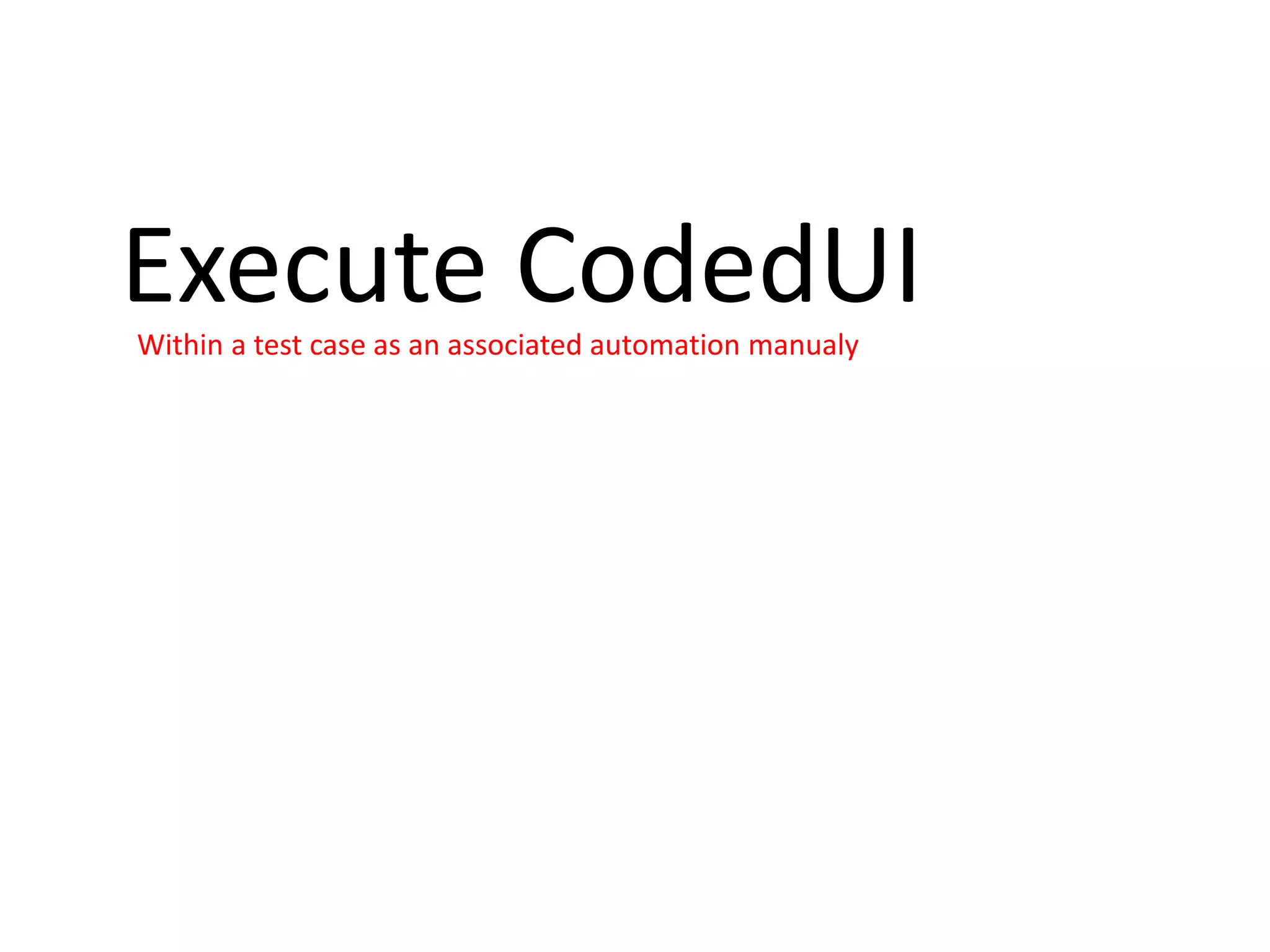 Execute CodedUI
Within a test case as an associated automation manualy
 