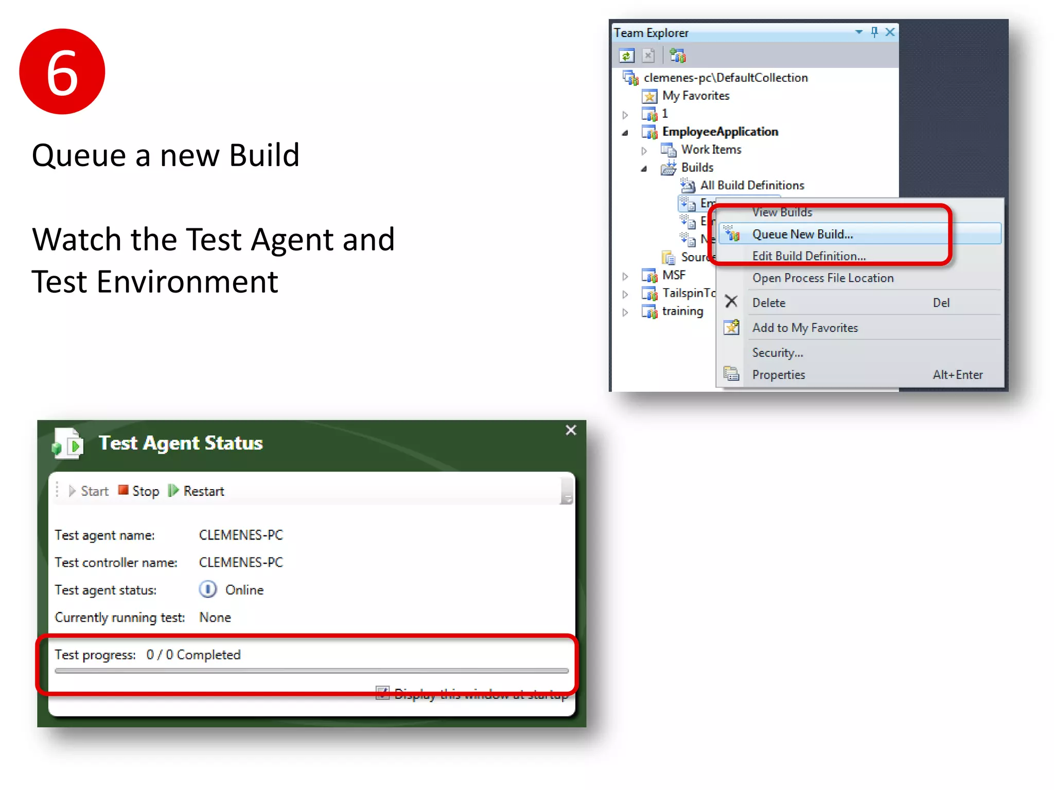 6
Queue a new Build

Watch the Test Agent and
Test Environment
 