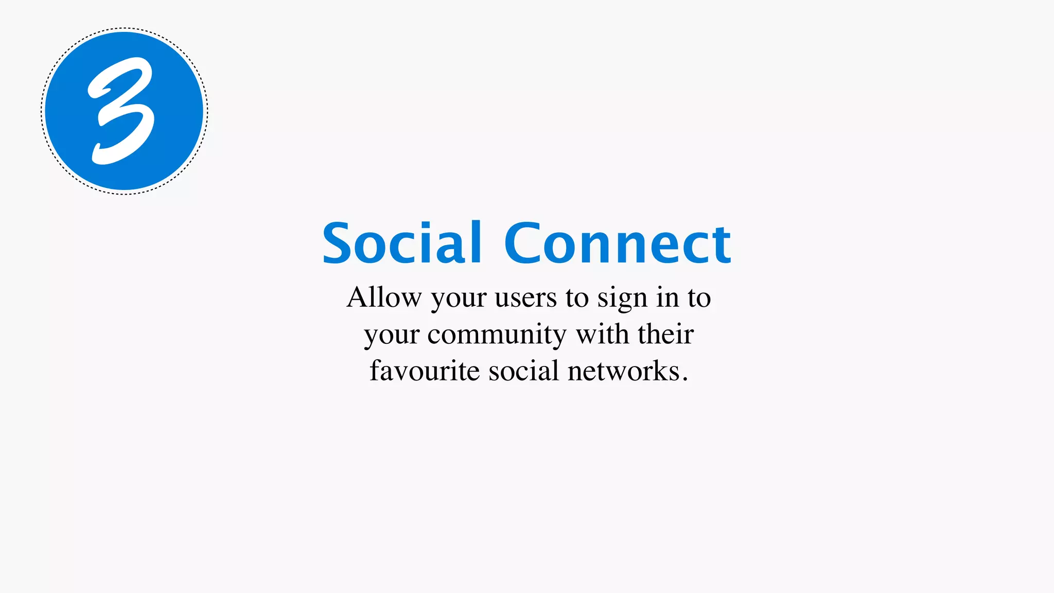 3
    Social Connect
    Allow your users to sign in to
     your community with their
     favourite social networks.
 