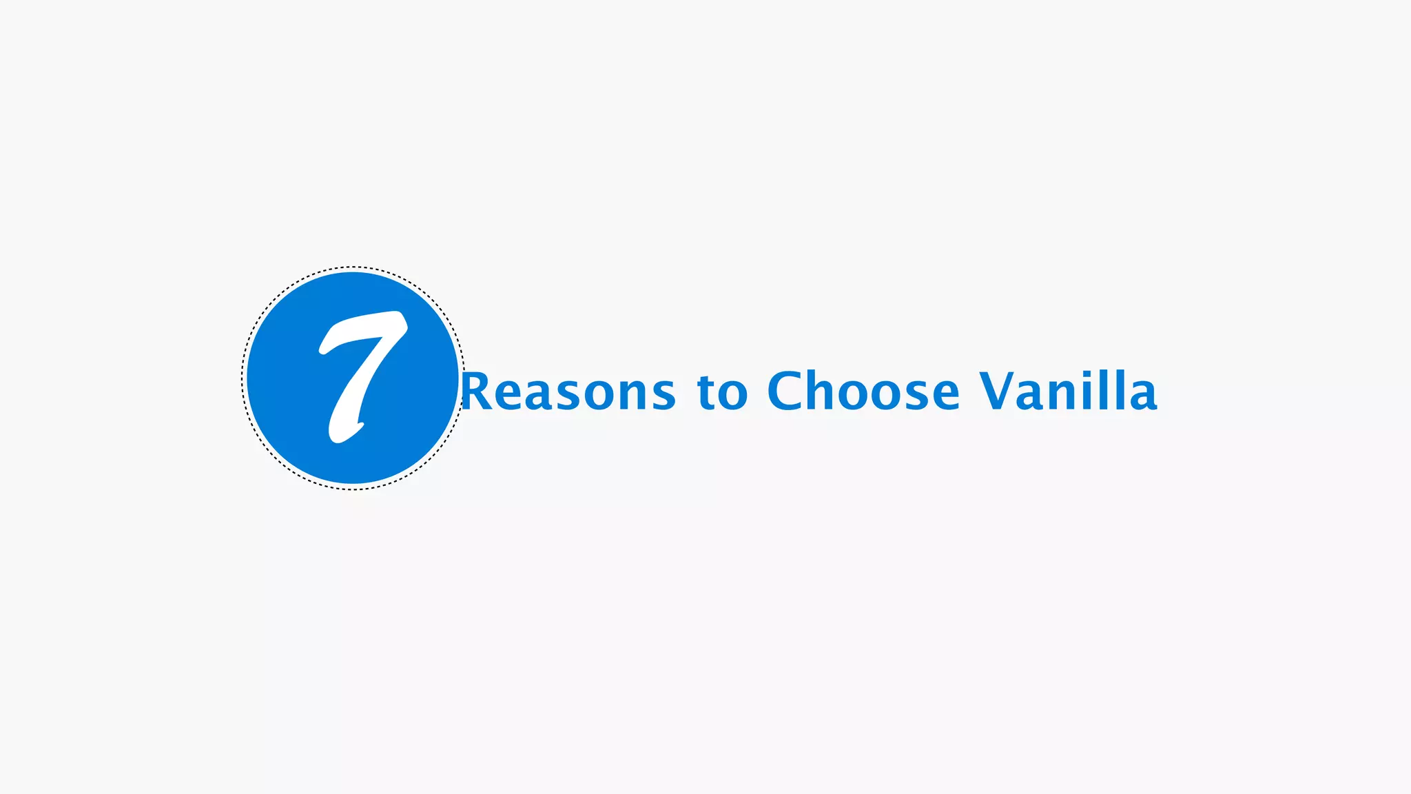 7   Reasons to Choose Vanilla
 