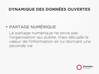 DYNAMIQUE DES DONNÉES OUVERTES



●
    PARTAGE NUMÉRIQUE
    Le partage numérique ne prive pas
    l'organisation qui publie, mais décuple la
    valeur de l'information en lui donnant une
    seconde vie
 
