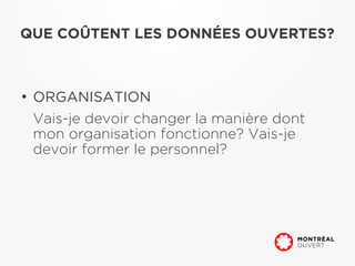 QUE COÛTENT LES DONNÉES OUVERTES?



●
    ORGANISATION
    Vais-je devoir changer la manière dont
    mon organisation fonctionne? Vais-je
    devoir former le personnel?
 