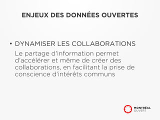 ENJEUX DES DONNÉES OUVERTES



●
    DYNAMISER LES COLLABORATIONS
    Le partage d'information permet
    d'accélérer et même de créer des
    collaborations, en facilitant la prise de
    conscience d'intérêts communs
 