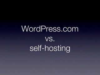 WordPress.com
      vs.
 self-hosting
 