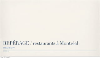 REPÉRAGE / restaurants à Montréal
MIRANDA-TV
2014-02-14

Friday, 14 February, 14

 