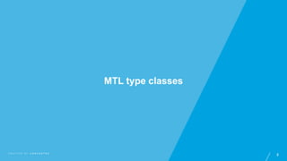 2C R A F T E D B Y C O N C E N T R A
MTL type classes
 