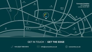 GET IN TOUCH • GET THE EDGE
Concentra Analytics
100 Cheapside
London EC2V 6DT
+44 (0)20 7099 6910 info@concentra.co.uk concentra.co.uk
 
