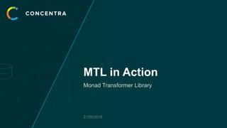 MTL in Action
Monad Transformer Library
21/05/2018
 