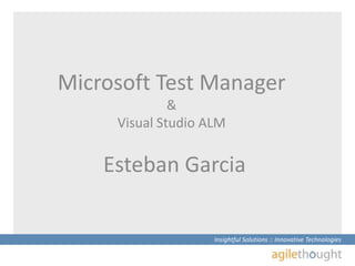 Microsoft Test Manager & Visual Studio ALM Esteban Garcia 