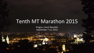 Tenth MT Marathon 2015
Prague, Czech Republic
September 7-12, 2015
 