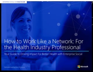 ENTERPRISE SOCIAL FOR HEALTHCARE
How to Work Like a Network: For
the Health Industry Professional
Your Guide to Driving Impact for Better Health with Enterprise Social
ENTERPRISE SOCIAL FOR HEALTHCARE
Estimated reading time: 20 minutes
 