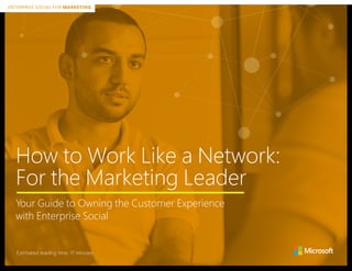 ENTERPRISE SOCIAL FOR MARKETING
How to Work Like a Network:
For the Marketing Leader
Your Guide to Owning the Customer Experience
with Enterprise Social
ENTERPRISE SOCIAL FOR MARKETING
Estimated reading time: 17 minutes
 