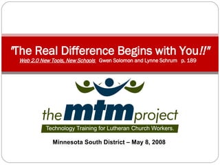 &quot; The Real Difference Begins with You !!&quot; Web 2.0 New Tools, New Schools  Gwen Solomon and Lynne Schrum  p. 189  Minnesota South District – May 8, 2008 