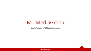 MT MediaGroep
Touch the heart of B2B decision makers
 