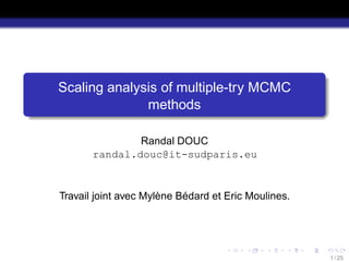 Scaling analysis of multiple-try MCMC
              methods

               Randal DOUC
       randal.douc@it-sudparis.eu


Travail joint avec Mylène Bédard et Eric Moulines.




                                                     1 / 25
 
