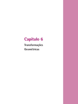 Capítulo 6
Transformações
Geométricas
 