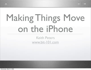 Making Things Move
           on the iPhone
                             Keith Peters
                           www.bit-101.com




Wednesday, March 4, 2009
 