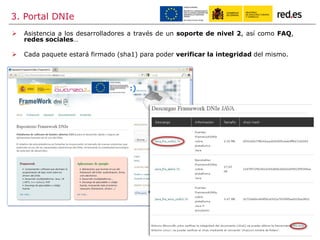 3. Portal DNIe
 Asistencia a los desarrolladores a través de un soporte de nivel 2, así como FAQ,
redes sociales…
 Cada paquete estará firmado (sha1) para poder verificar la integridad del mismo.
 