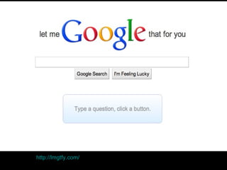 Slide http://lmgtfy.com/
 