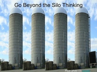 Go Beyond the Silo Thinking




                    Flickr photo c/o dsearls
 