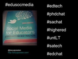 #edusocmedia                #edtech
                            #phdchat
                            #sachat
                            #highered
                            #untLT
                            #satech
 @tanyajoosten
 http://tanyajoosten.com/
                            #edchat
 