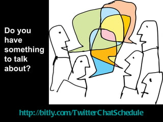 Do you
have
something
to talk
about?




   http://bitly.com/TwitterC hatSchedule
 